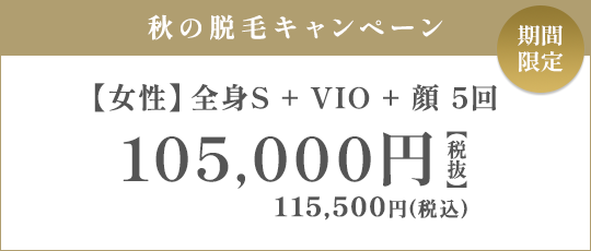 【女性】全身S + VIO + 顔 5回 105,000円（税抜）